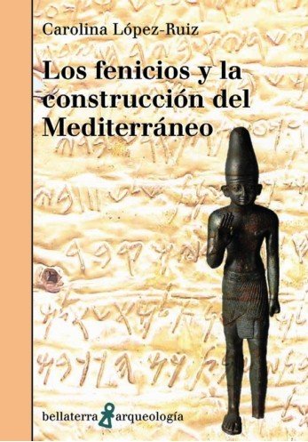 FENICIOS Y LA CONSTRUCCION DEL MEDITERRANEO, LOS, de CAROLINA LOPEZ-RUIZ | portada del libro