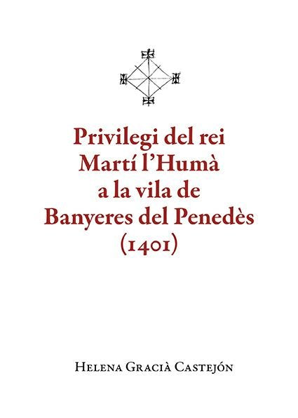 PRIVILEGI DEL REI MARTI L'HUMA A LA VILA DE BANYERES DEL PENEDES (1401), de HELENA GRACIA CASTEJON | portada del libro