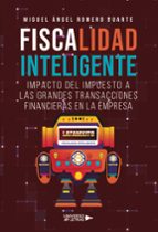 Fiscalidad Inteligente Impacto del Impuesto a las Grandes Transacciones Financieras en la Empresa, de MIGUEL ANGEL ROMERO DUA