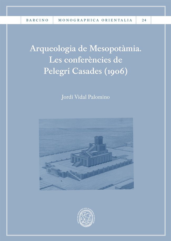 ARQUEOLOGIA DE MESOPOTAMIA. LES CONFERENCIES DE PELEGRI CASADES (1906), de VIDAL PALOMINO, JORDI | portada del libro