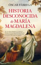 HISTORIA DESCONOCIDA DE MARﾍA MAGDALENA, de Óscar Fábrega | portada del libro