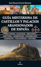 GUﾍA MISTERIOSA DE CASTILLOS Y PALACIOS ABANDONADOS DE ESPAﾑA, de José Manuel García Bautista | portada del libro
