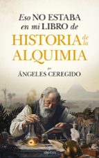 ESO NO ESTABA...HIST. DE LA ALQUIMIA, de Ángeles Ceregido Pérez | portada del libro