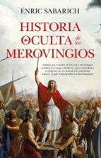HISTORIA OCULTA DE LOS MEROVINGIOS, de Enric Sabarich | portada del libro