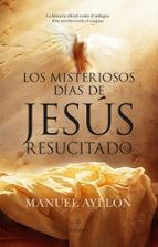 MISTERIOSOS DﾍAS DE JESﾚS RESUCITADO, LOS, de MANUEL AYLLON | portada del libro