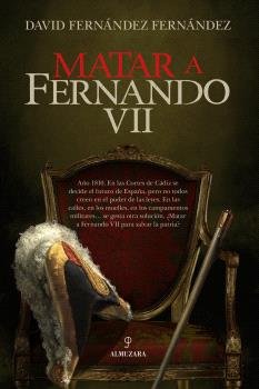 MATAR A FERNANDO VII, de FERNANDEZ FERNANDEZ | portada del libro