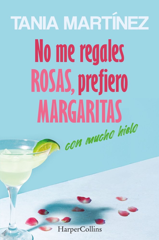 NO ME REGALES ROSAS, PREFIERO MARGARITAS CON MUCHO HIELO, de MARTINEZ, TANIA | portada del libro