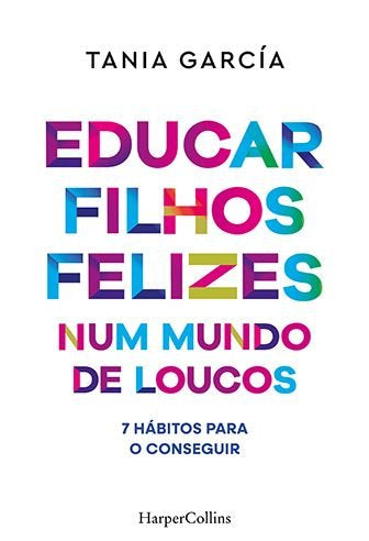 EDUCAR FILHOS FELIZES NUM MUNDO DE LOUCOS, de GARCIA, TANIA | portada del libro