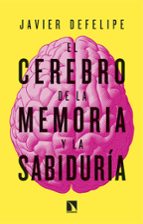 EL CEREBRO DE LA MEMORIA Y LA SABIDURIA, de Javier DeFelipe | portada del libro