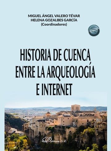 HISTORIA DE CUENCA ENTRE LA ARQUEOLOGIA E INTERNET, de VALERO TEVAR MIGUEL ANGEL, GOZALBES GARCIA HELENA | portada del libro