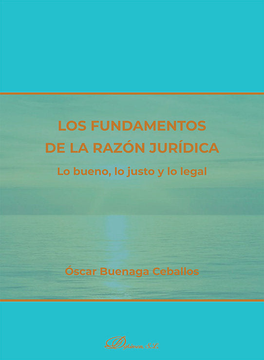 LOS FUNDAMENTOS DE LA RAZON JURIDICA. LO BUENO, LO JUSTO Y LO LEGAL, de BUENAGA CEBALLOS, OSCAR | portada del libro