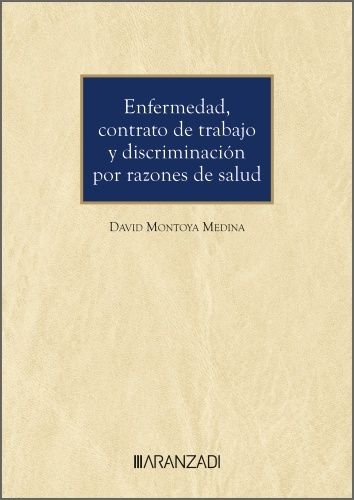ENFERMEDAD, CONTRATO DE TRABAJO Y DISCRIMINACION POR RAZONES DE SALUD, de MONTOYA MEDINA | portada del libro