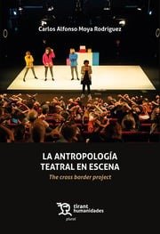 ANTROPOLOGIA TEATRAL EN ESCENA THE CROSS BORDER PROJECT L, de MOYA RODRIGUEZ | portada del libro