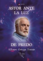 ASTOR ANTE LA LUZ DE FREDO, de ALFONSO ORTEGA TOMAS | portada del libro