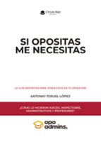 SI OPOSITAS ME NECESITAS, de ANTONIO TERUEL LOPEZ | portada del libro