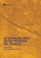 LA TEORIA DEL CASO EN LOS PROCESOS DEL TRABAJO, de JOSE MARIA RODRIGUEZ ZAMBRANO | portada del libro
