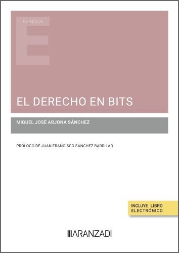 EL DERECHO EN BITS, de ARJONA SANCHEZ, MIGUEL JOSE | portada del libro