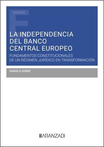 LA INDEPENDENCIA DEL BANCO CENTRAL EUROPEO FUNDAMENTOS CONST, de DANIELA DOBRE | portada del libro