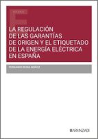 LA REGULACION DE LAS GARANTIAS DE ORIGEN Y EL ETIQUETADO DE, de FERNANDO REINA MUÑOZ | portada del libro