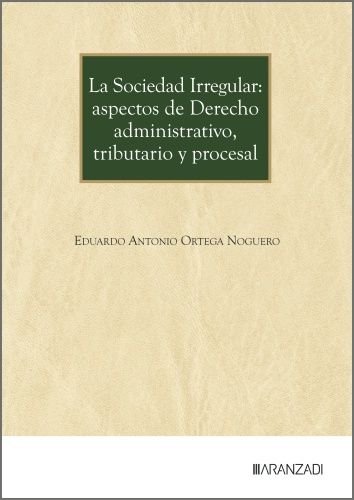 LA SOCIEDAD IRREGULAR: ASPECTOS DE DERECHO ADMINISTRATIVO, TRIBUTARIO, de EDUARDO ANTONIO ORTEGA NOGUERO | portada del libro
