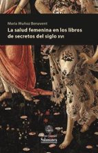 LA SALUD FEMENINA EN LOS LIBROS DE SECRETOS DEL SIGLO XVI, de MARIA MUÑOZ BENAVENT | portada del libro