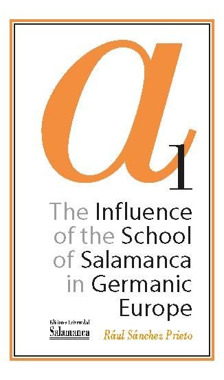 THE INFLUENCE OF THE SCHOOL OF SALAMANCA IN GERMANIC EUROPE, de SANCHEZ PRIETO, RAUL | portada del libro