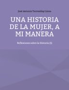 Una historia de la mujer, a mi manera, de JOSE ANTONIO TORREALDAY LLONA | portada del libro