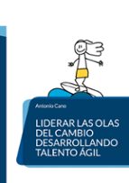 Liderar las olas del cambio desarrollando talento ágil, de ANTONIO CANO GARCIA | portada del libro