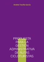 Propuesta para la gestión administrativa de rutas cicloturistas, de ANDRES TREVILLA GARCIA | portada del libro