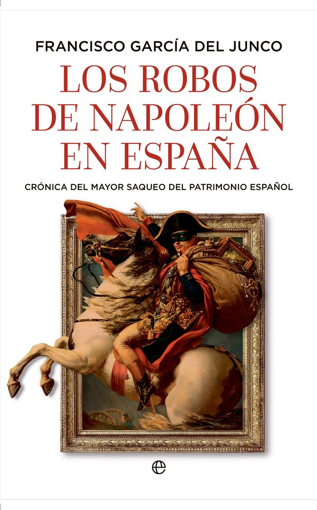 LOS ROBOS DE NAPOLEON EN ESPAÑA, de GARCIA DEL JUNCO, FRANCISCO | portada del libro