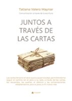 JUNTOS A TRAVÉS DE LAS CARTAS, de VALERO MAYNAR TATIANA | portada del libro