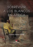 SOBREVIVIR A LOS BLANCOS EN ÁFRICA, de ALBERTO ALSINA PEREZ | portada del libro