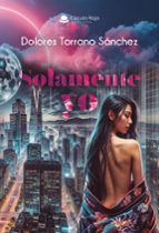 SOLAMENTE YO, de DOLORES TORRANO SANCHEZ | portada del libro