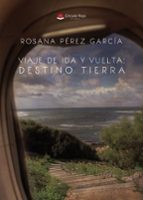 VIAJE DE IDA Y VUELTA. DESTINO: TIERRA, de ROSANA PEREZ GARCIA | portada del libro