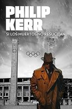 SI LOS MUERTOS NO RESUCITAN, de Philip Kerr | portada del libro