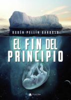 El fin del principio, de RUBEN PELLIN BARROSO | portada del libro