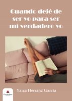 Cuando dejé de ser yo para ser mi verdadero yo, de YAIZA HERRANZ GARCIA | portada del libro