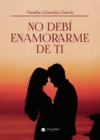 No debí enamorarme de ti, de NATALIA GONZALEZ GARCIA | portada del libro