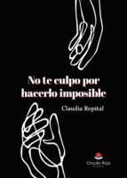 No te culpo por hacerlo imposible, de CLAUDIA ROPITAL | portada del libro