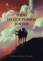 Todo lo que fuimos juntos, de ALEXIA SOSA ALAMO | portada del libro