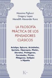 FILOSOFIA PRACTICA DE LOS PENSADORES CLASICOS LA, de PIGLIUCCI MASSIMO LOPEZ GREGORY ALEXANDER KUNZ MEREDITH | portada del li