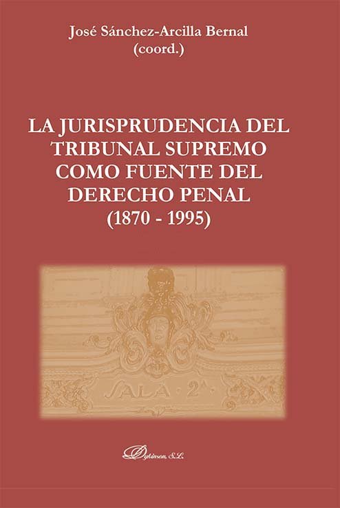 La Jurisprudencia del Tribunal Supremo como fuente del Derecho Penal (1870 - 1995), de SANCHEZ-ARCILLA BERNAL, JOSE | portada