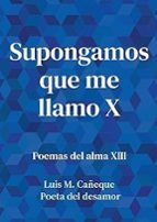 Supongamos que me llamo X, de LUIS M. CAÑEQUE POETA DEL DESAMOR | portada del libro