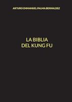 La Biblia del Kung Fu, de ARTURO EMMANUEL PALMA BERNALDEZ | portada del libro