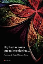 Hay tantas cosas que quiero decirte?, de FRANCISCO DE PAULA HOLGUERA LOPEZ | portada del libro