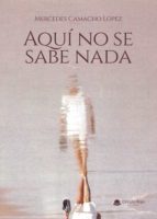 Aquí no se sabe nada, de MERCEDES CAMACHO LOPEZ | portada del libro