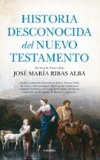 HISTORIA DESCONOCIDA DEL NUEVO TESTAMENTO, de José María Ribas Alba | portada del libro