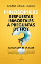 PHILOSOPHERS. RESPUESTAS INMORTALES A PREGUNTAS DE HOY, de Miguel Ángel Robles Gómez | portada del libro