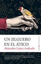 JILGUERO EN EL ﾁTICO, UN, de Alejandro López Andrada | portada del libro