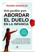 GUﾍA FAMILIAR PARA ABORDAR EL DUELO EN LA INFANCIA, de MILENA GONZALEZ | portada del libro